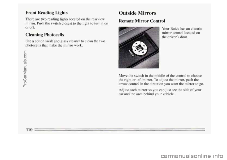 BUICK PARK AVENUE 1994  Owners Manual Front  Reading Lights 
There  are two reading lights located on the  rearview 
mirror. 
Push the switch closest to the light to turn it on 
or off. 
Cleaning Photocells 
Use  a  cotton  swab and glass