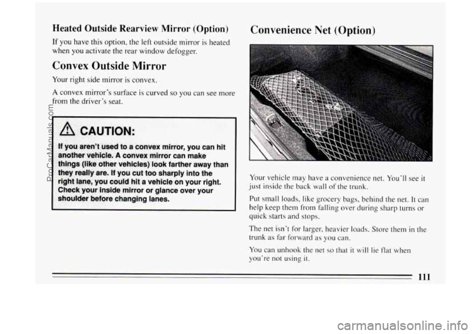 BUICK PARK AVENUE 1994  Owners Manual Heated Outside Rearview Mirror (Option) 
If you have this  option, the left  outside mirror  is  heated 
when you activate the rear window defogger. 
Convex Outside Mirror 
Your right side mirror  is 