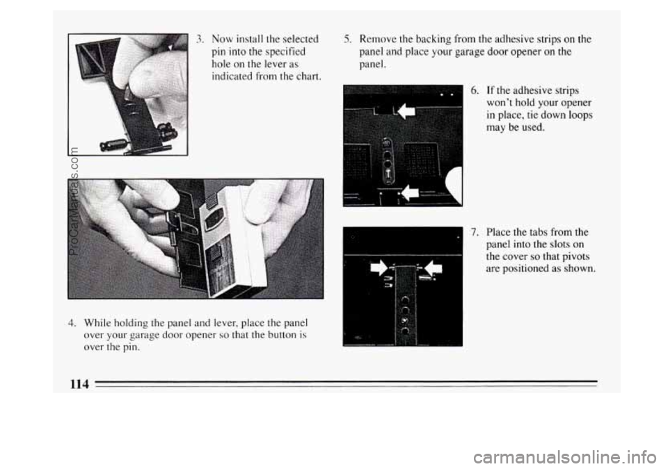 BUICK PARK AVENUE 1994  Owners Manual 3. Now install the selected 
pin  into the specified 
hole on the lever  as 
indicated from the chart. 
4. While holding  the  panel and  lever, place the  panel 
over your garage  door opener 
so tha