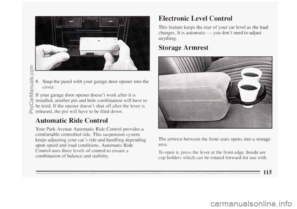BUICK PARK AVENUE 1994  Owners Manual 8. Snap the panel with your garage  door opener 
cover. 
If your garage door opener  doesnt work after it 
installed,  another pin and hole combination will 
. into the 
is  have to 
be  tried. 
If t