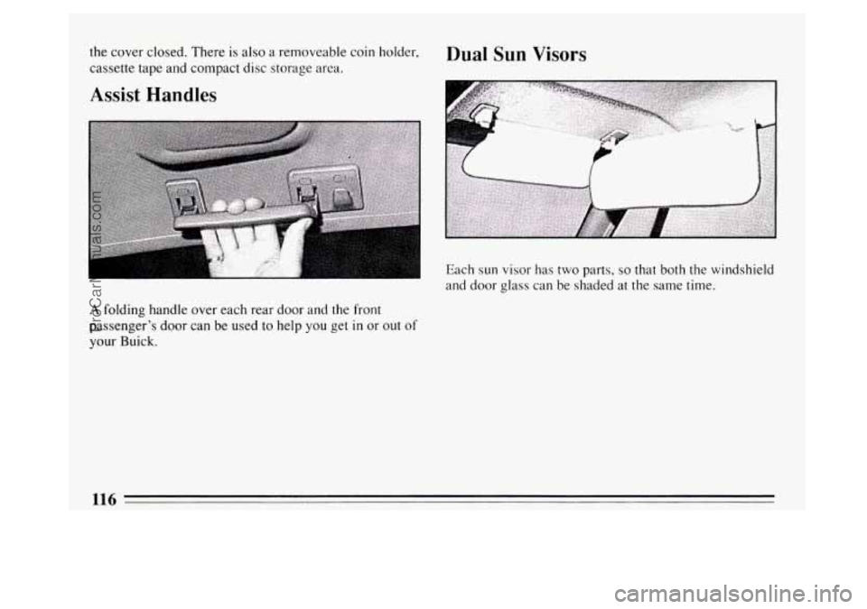 BUICK PARK AVENUE 1994  Owners Manual the cover closed. There is also  a removeable coin holder, Dual Sun Visors 
cassette tape and compact  disc storage  area. 
Assist Handles 
A folding handle over each rear door and the front 
passenge