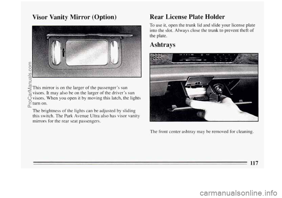 BUICK PARK AVENUE 1994  Owners Manual Visor  Vanity Mirror (Option) 
This mirror  is  on the larger  of the passenger’s  sun 
visors.  It  may also be on the larger 
of the driver’s  sun 
visors. When  you open 
it by moving  this  la
