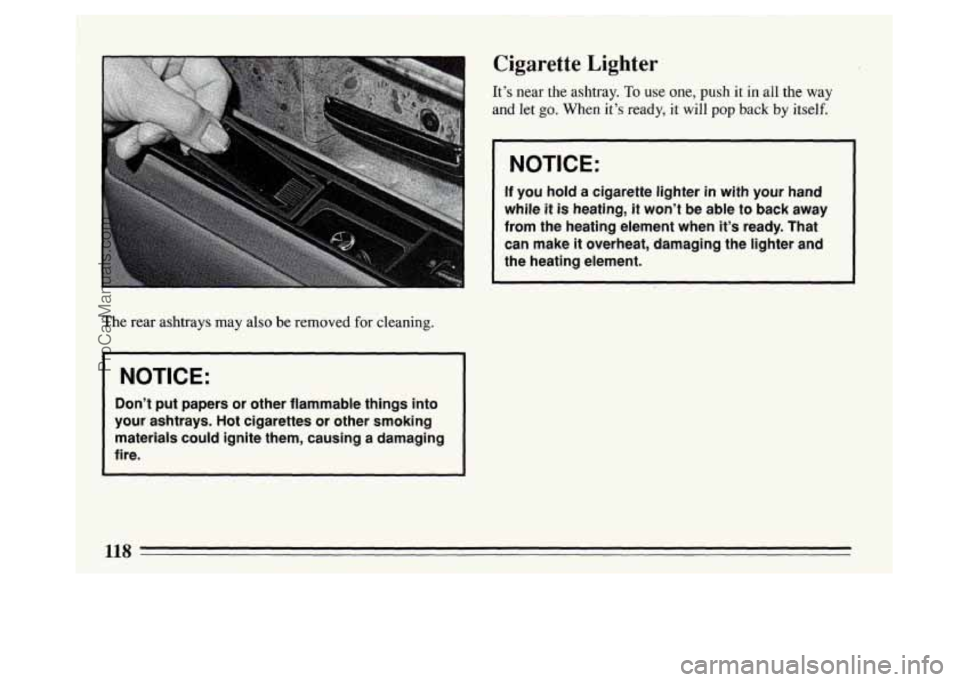 BUICK PARK AVENUE 1994  Owners Manual The  rear  ashtrays  may also be  removed  for  cleaning. 
I NOTICE: 
Don’t put papers  or other  flammable  things into 
your  ashtrays.  Hot cigarettes  or other  smoking 
materials  could  ignite
