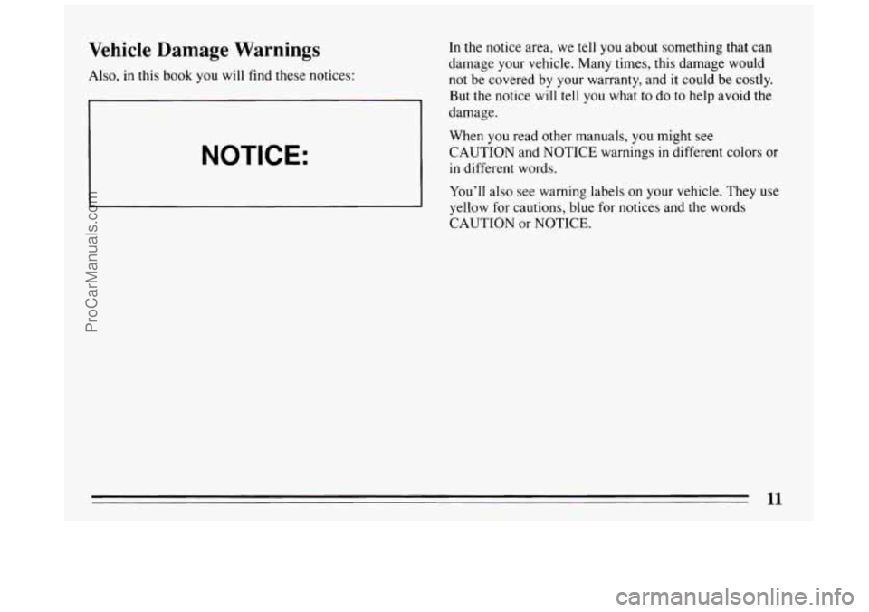 BUICK PARK AVENUE 1994  Owners Manual Vehicle  Damage  Warnings 
Also, in this  book  you will find these notices: 
NOTICE: 
In the notice  area, we tell you about  something  that can 
damage  your vehicle. Many  times, this damage  woul