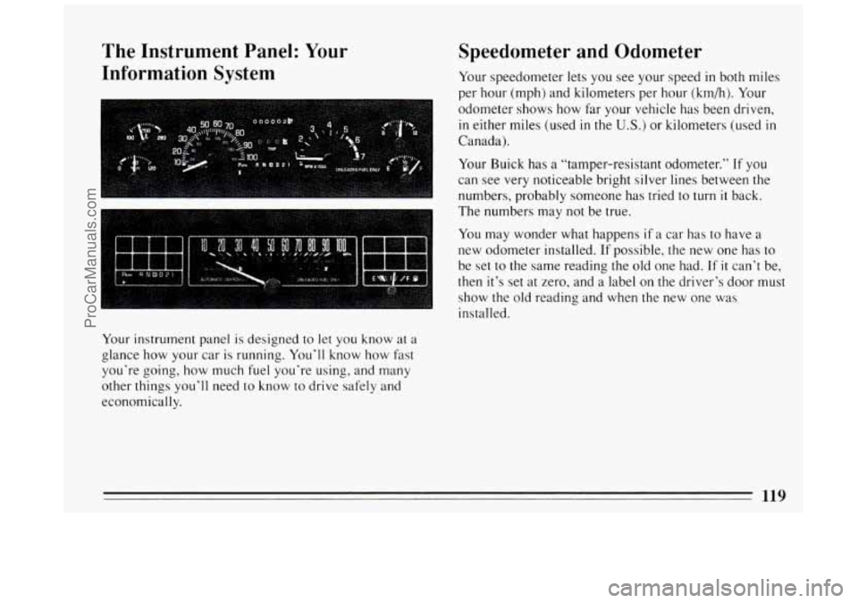 BUICK PARK AVENUE 1994 Owners Manual The Instrument Panel: Your
Information System
I
Speedometer and Odometer
Your speedometer lets you see your speed in both miles
per hour (mph) and kilometers per hour (km/h). Your
o BUICK PARK AVENUE 1994 Owners Manual The Instrument Panel: Your
Information System
I
Speedometer and Odometer
Your speedometer lets you see your speed in both miles
per hour (mph) and kilometers per hour (km/h). Your
o