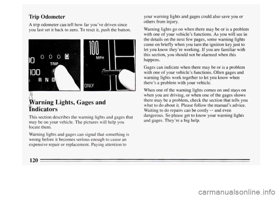 BUICK PARK AVENUE 1994 Owners Manual Trip Odometer
A trip odometer can tell how far youve driven since
you last set
it back to zero. To reset it, push the button.
R N . 7
I I ......A# L
Warning Lights, Gages and
Indicato BUICK PARK AVENUE 1994 Owners Manual Trip Odometer
A trip odometer can tell how far youve driven since
you last set
it back to zero. To reset it, push the button.
R N . 7
I I ......A# L
Warning Lights, Gages and
Indicato