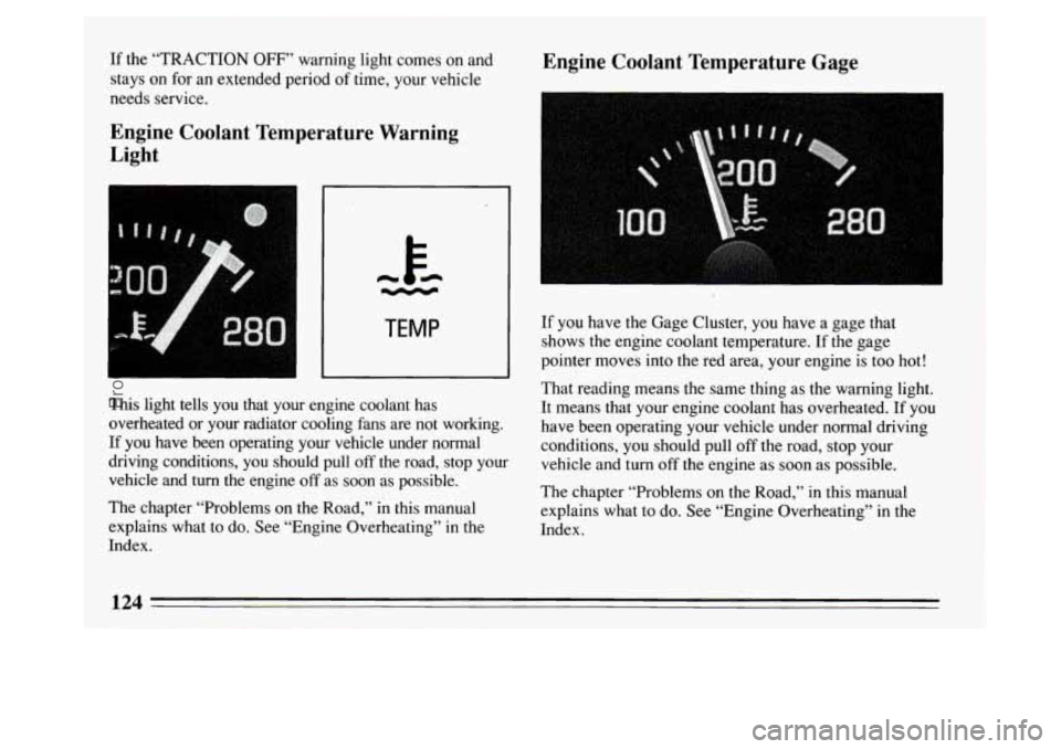 BUICK PARK AVENUE 1994 Owners Manual Engine Coolant Temperature Gage If the “TRACTION OFF” warning light comes on and
stays on for an extended period of time, your vehicle
needs service.
Engine Coolant Temperature Warning BUICK PARK AVENUE 1994 Owners Manual Engine Coolant Temperature Gage If the “TRACTION OFF” warning light comes on and
stays on for an extended period of time, your vehicle
needs service.
Engine Coolant Temperature Warning