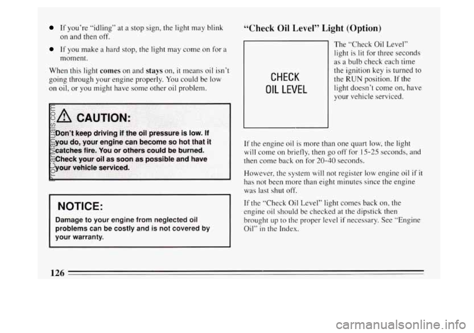 BUICK PARK AVENUE 1994 Owners Manual If you’re “idling” at a stop sign, the light may blink
on and then off.
If you make a hard stop, the light may come on for a
moment.
When this light
comes on and stays on, it means BUICK PARK AVENUE 1994 Owners Manual If you’re “idling” at a stop sign, the light may blink
on and then off.
If you make a hard stop, the light may come on for a
moment.
When this light
comes on and stays on, it means