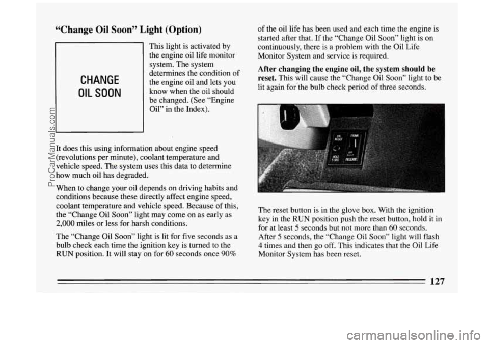 BUICK PARK AVENUE 1994 Owners Manual “Change Oil Soon” Light (Option)
CHANGE
OIL SOON
This light is activated by
the engine oil life monitor
system. The system
determines the condition
o
the engine oil and lets BUICK PARK AVENUE 1994 Owners Manual “Change Oil Soon” Light (Option)
CHANGE
OIL SOON
This light is activated by
the engine oil life monitor
system. The system
determines the condition
o
the engine oil and lets