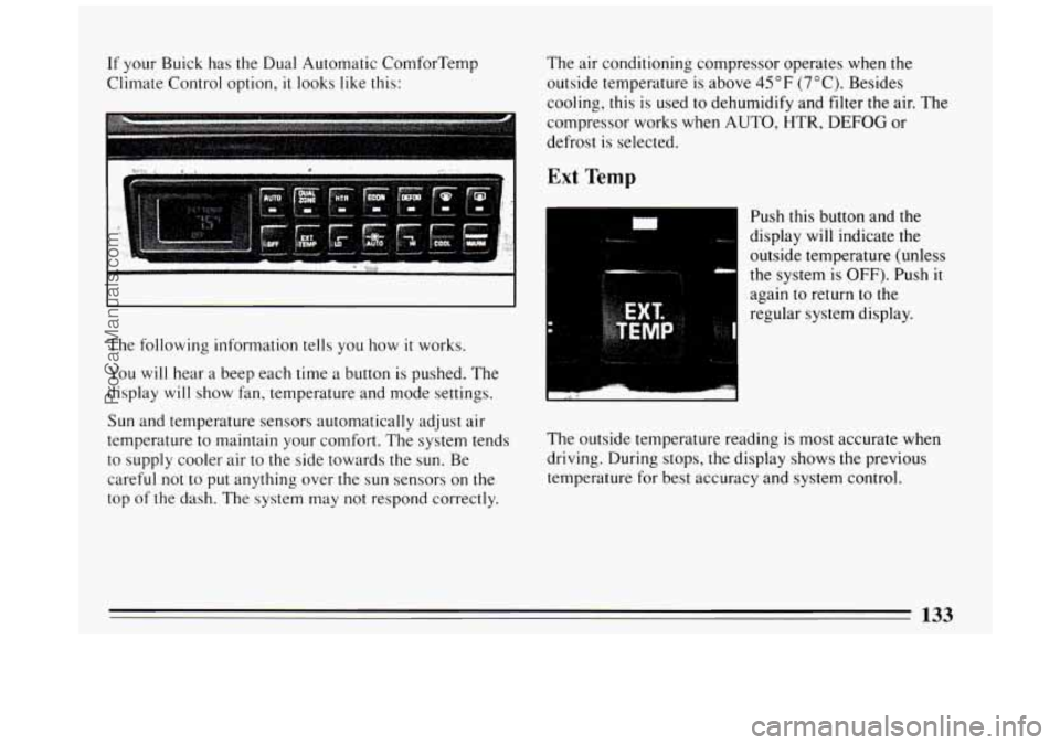 BUICK PARK AVENUE 1994 Owners Manual If your Buick has the Dual Automatic ComforTemp
Climate Control option,
it looks like this: The air conditioning compressor operates
when
the
outside temperature is above 45°F (7°C). BUICK PARK AVENUE 1994 Owners Manual If your Buick has the Dual Automatic ComforTemp
Climate Control option,
it looks like this: The air conditioning compressor operates
when
the
outside temperature is above 45°F (7°C).