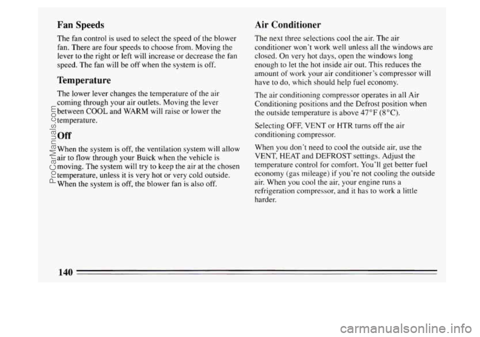 BUICK PARK AVENUE 1994 Owners Manual Fan Speeds Air Conditioner
The fan control is used
to select the speed of the blower
fan. There are four speeds to choose from. Moving the
lever to the right or
left will increase or dec BUICK PARK AVENUE 1994 Owners Manual Fan Speeds Air Conditioner
The fan control is used
to select the speed of the blower
fan. There are four speeds to choose from. Moving the
lever to the right or
left will increase or dec