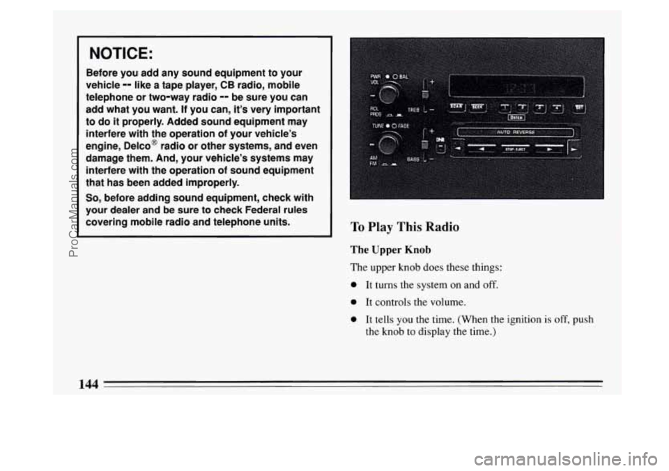 BUICK PARK AVENUE 1994  Owners Manual NOTICE: 
Before you add  any sound  equipment  to your 
vehicle 
-- like  a  tape  player,  CB  radio,  mobile 
telephone  or two-way  radio 
-- be sure you can 
add  what  you want.  If  you  can, 
i