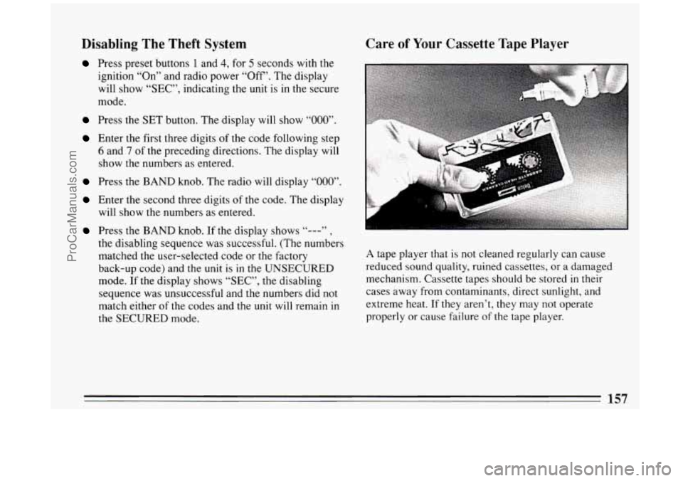 BUICK PARK AVENUE 1994  Owners Manual Disabling The Theft System 
Press preset buttons 1 and 4, for 5 seconds  with the 
ignition “On” and radio  power  “Off’.  The  display 
will  show  “SEC”,  indicating  the  unit is  in  t