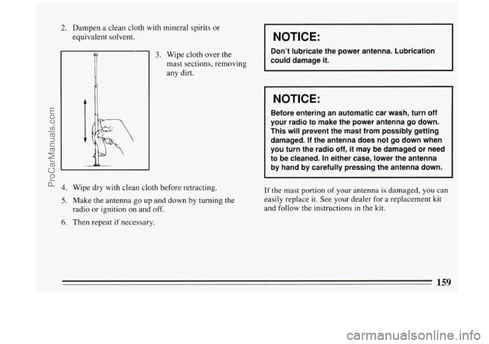 BUICK PARK AVENUE 1994  Owners Manual 2. Dampen a  clean cloth with mineral  spirits  or 
equivalent  solvent. 
;i 1 
. _/ 
3. Wipe  cloth  over  the 
mast  sections,  remov 
any  dirt. 
4. Wipe  dry with  clean  cloth before  retracting.