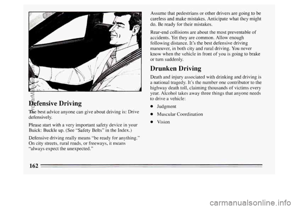 BUICK PARK AVENUE 1994  Owners Manual , 
1 
, 
Defensive  Driving 
The best  advice  anyone  can give about driving  is: Drive 
defensively. 
Please start  with a very  important  safety  device in  your 
Buick: Buckle 
up. (See “Safety
