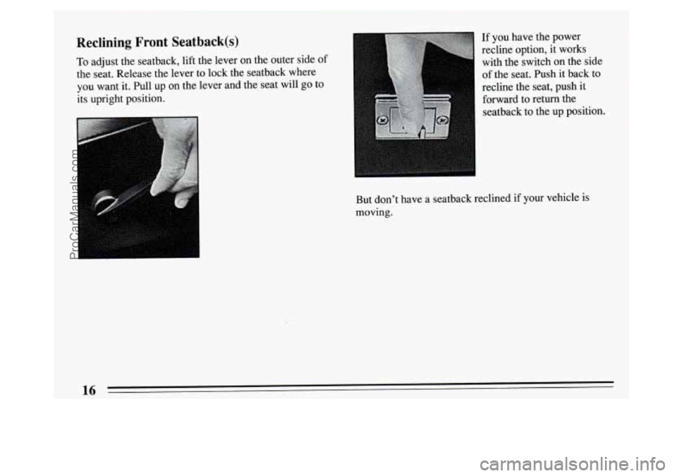 BUICK PARK AVENUE 1994  Owners Manual Reclining Front Seatback(s) 
To adjust  the seatback, lift  the lever on the  outer  side of 
the seat.  Release  the  lever to lock  the seatback where 
you  want  it. Pull  up on  the  lever and  th