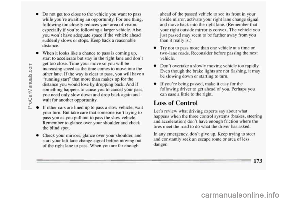 BUICK PARK AVENUE 1994  Owners Manual 0 Do not get  too  close  to  the  vehicle you want to pass 
while  you’re  awaiting  an opportunity. For  one thing, 
following  too  closely reduces  your area  of vision, 
especially  if you’re
