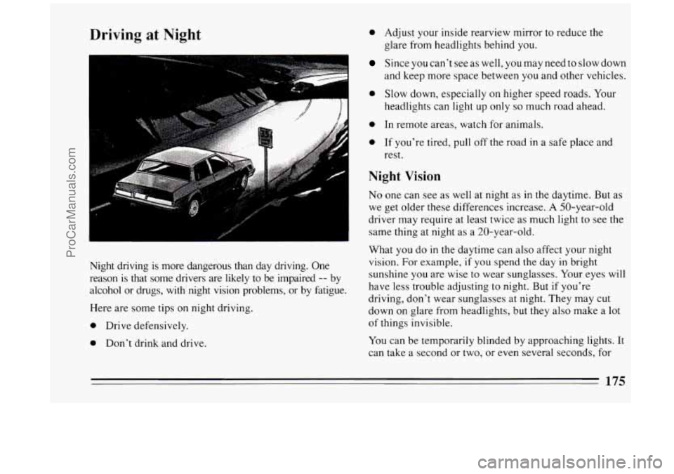 BUICK PARK AVENUE 1994  Owners Manual Driving at Night 
rn 
.. . 
0 Adjust your inside rearview mirror  to reduce the 
glare  from headlights behind you. 
Since  you can’t  see  as  well, you may need  to slow down 
and keep more space 