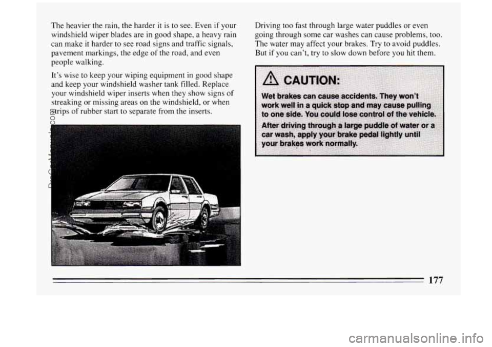 BUICK PARK AVENUE 1994  Owners Manual The heavier the rain, the harder  it is to see.  Even if your 
windshield  wiper blades  are 
in good shape,  a  heavy rain 
can make  it harder  to  see road signs and traffic  signals, 
pavement  ma