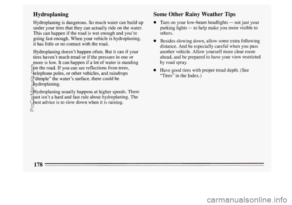 BUICK PARK AVENUE 1994  Owners Manual Hydroplaning 
Hydroplaning is dangerous. So much water can build up 
under your tires that they  can  actually  ride  on the water. 
This  can happen  if the road is  wet enough and you’re 
going  f