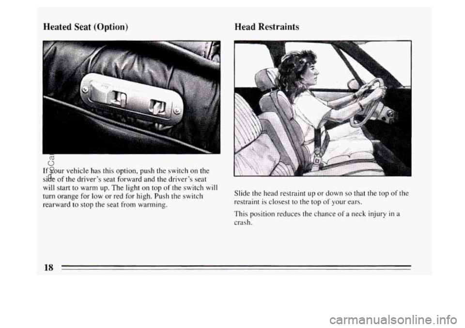 BUICK PARK AVENUE 1994  Owners Manual Heated Seat (Option) 
If your vehicle  has this  option,  push the switch on the 
side  of the driver’s seat forward and the driver’s seat 
will  start 
to warm  up.  The light on top of the  swit