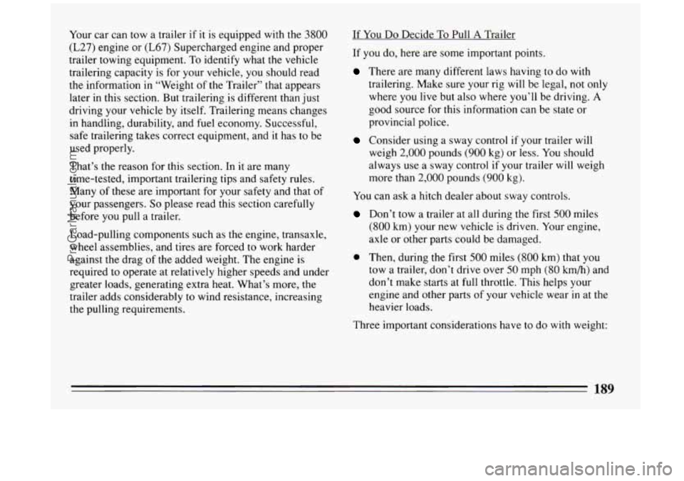 BUICK PARK AVENUE 1994  Owners Manual Your car can tow  a  trailer if it is  equipped  with the 3800 
(L27)  engine  or  (L67)  Supercharged engine and proper 
trailer towing  equipment. To identify  what the vehicle 
trailering  capacity