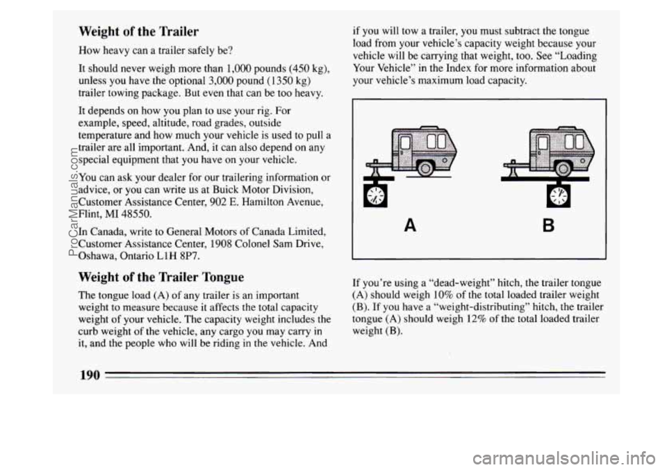 BUICK PARK AVENUE 1994  Owners Manual Weight of the Trailer 
How heavy  can a trailer  safely be? 
It  should never weigh  more than 
1,000 pounds (450 kg), 
unless  you have the  optional 
3,000 pound (1350 kg) 
trailer towing package.  