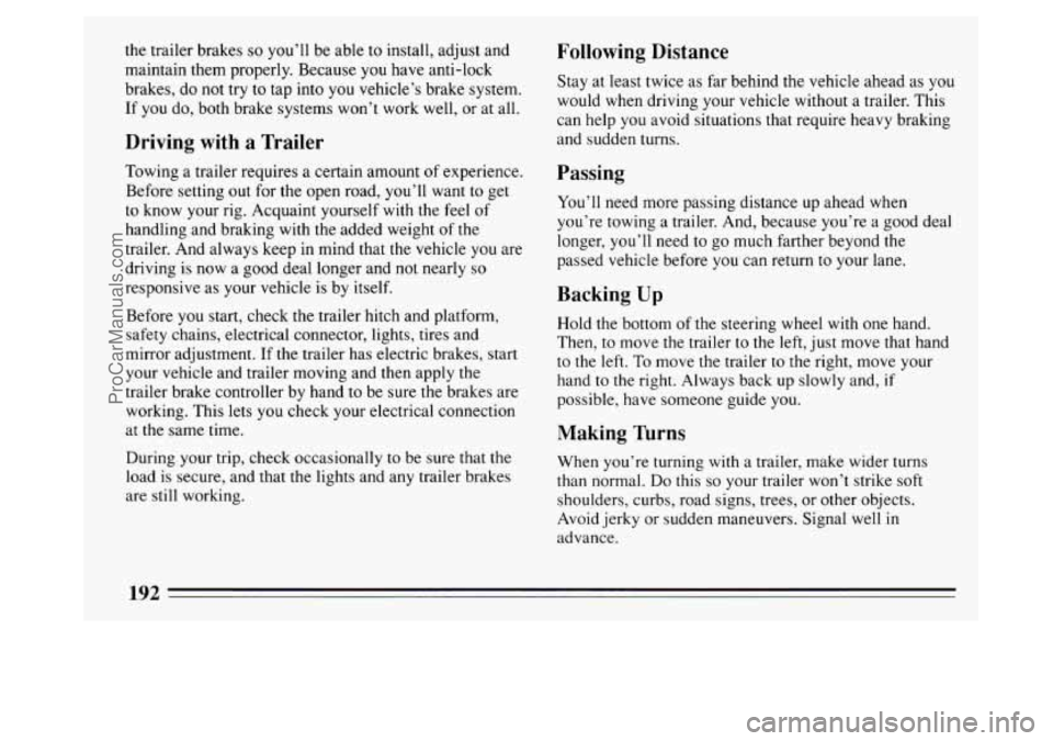 BUICK PARK AVENUE 1994  Owners Manual the trailer brakes so you’ll be able to install, adjust  and 
maintain them  properly. Because you have anti-lock 
brakes,  do not try 
to tap  into  you vehicle’s brake system. 
If 
you do, both 