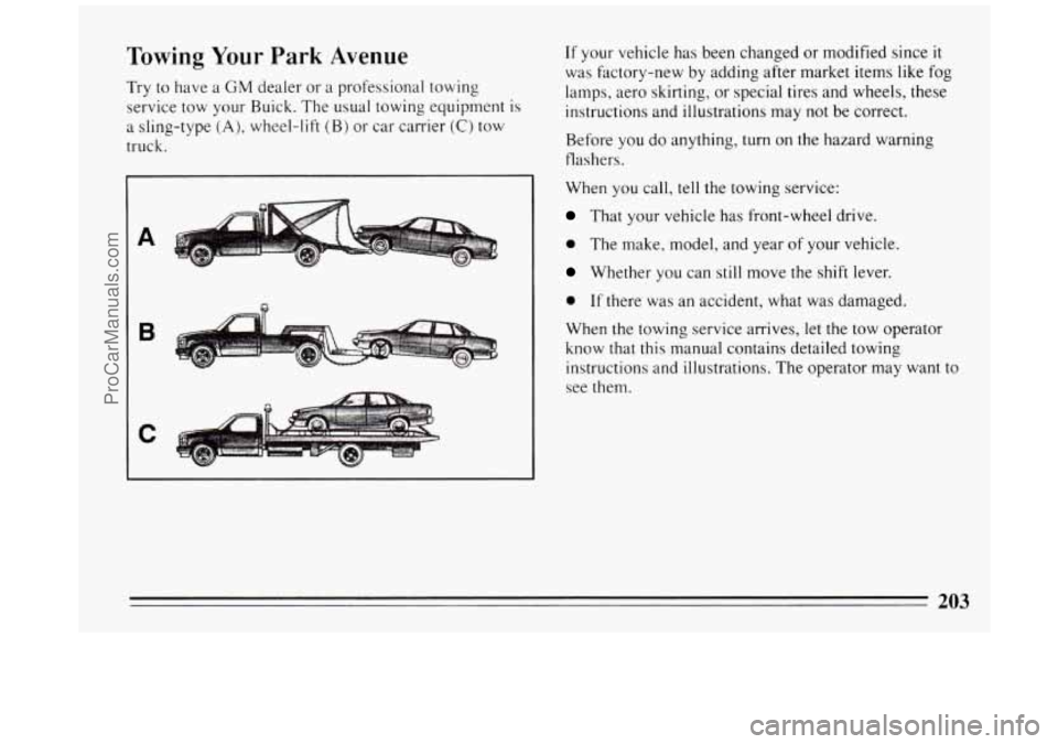 BUICK PARK AVENUE 1994  Owners Manual Towing Your Park Avenue 
Try to have  a GM dealer or  a professional towing 
service  tow  your  Buick.  The usual  towing  equipment  is 
a  sling-type 
(A), wheel-lift (B) or  car  carrier (C) tow 

