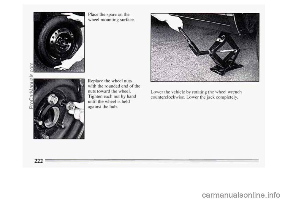 BUICK PARK AVENUE 1994  Owners Manual Place the spare on the 
wheel  mounting surface. 
Replace the  wheel  nuts 
with  the rounded  end 
of the 
nuts  toward  the  wheel. 
Tighten  each 
nut by  hand 
until the  wheel  is  held 
against 