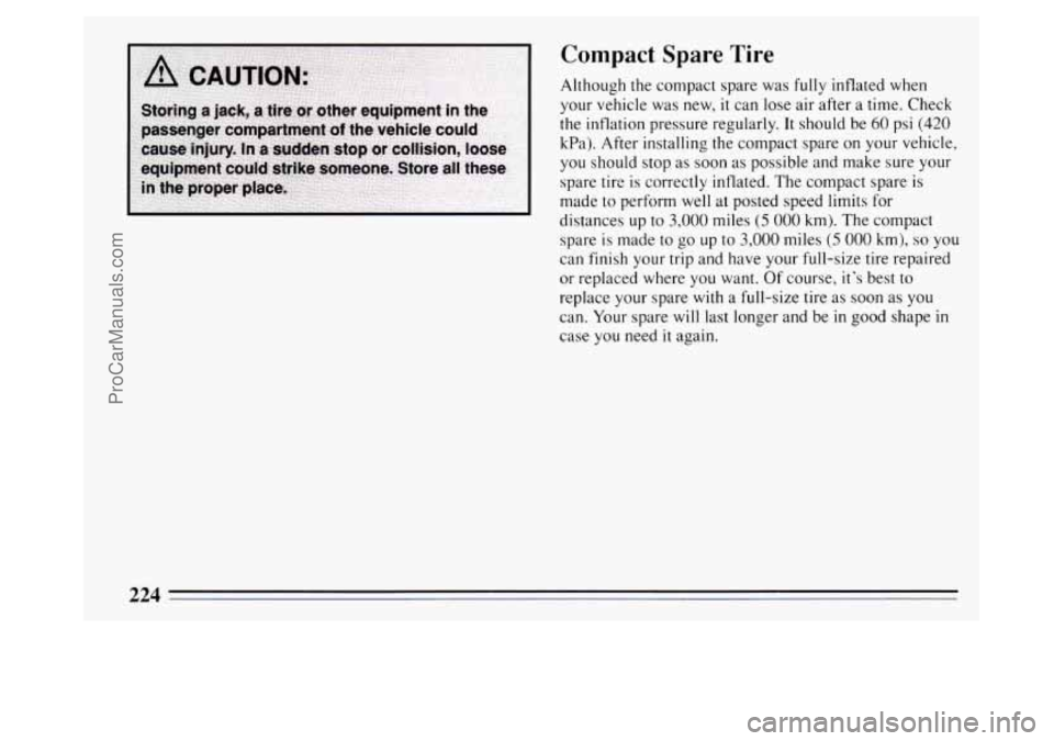 BUICK PARK AVENUE 1994  Owners Manual Compact  Spare  Tire 
Although  the compact spare  was fully inflated when 
your  vehicle  was  new, 
it can  lose  air  after  a time.  Check 
the  inflation  pressure regularly.  It  should  be 
60 