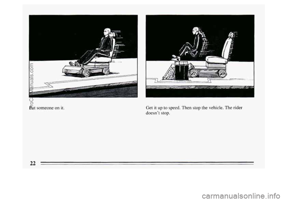 BUICK PARK AVENUE 1994  Owners Manual p= ’: , 
Put someone on it. Get it up to speed. Then  stop the vehicle.  The rider 
doesn’t stop. 
22 
ProCarManuals.com 