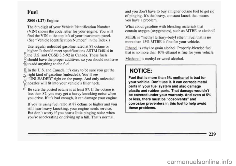 BUICK PARK AVENUE 1994 Owners Manual Fuel
3800 (L27) Engine
The 8th digit of your Vehicle Identification Number
(VIN) shows the code letter for
your engine. You will
find the VIN at the top left of your instrument panel BUICK PARK AVENUE 1994 Owners Manual Fuel
3800 (L27) Engine
The 8th digit of your Vehicle Identification Number
(VIN) shows the code letter for
your engine. You will
find the VIN at the top left of your instrument panel