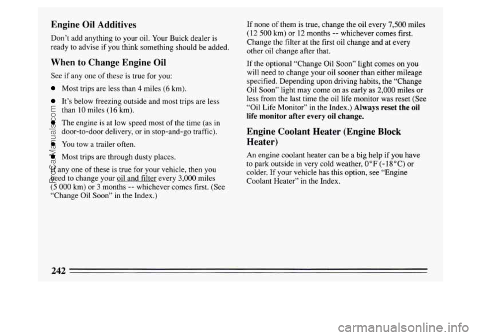 BUICK PARK AVENUE 1994  Owners Manual Engine Oil Additives 
Don’t add  anything to your oil. Your Buick  dealer  is 
ready  to advise  if  you think something should  be added. 
When  to Change  Engine Oil 
See if any one of these  is t