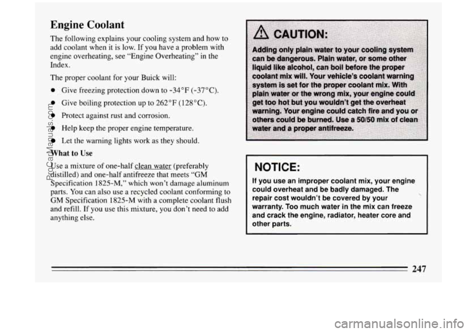 BUICK PARK AVENUE 1994 Owners Manual Engine Coolant
The following explains your cooling system and how to
add coolant when
it is low. If you have a problem with
engine overheating, see “Engine Overheating” in the
In BUICK PARK AVENUE 1994 Owners Manual Engine Coolant
The following explains your cooling system and how to
add coolant when
it is low. If you have a problem with
engine overheating, see “Engine Overheating” in the
In