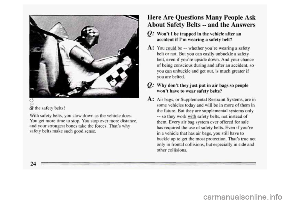 BUICK PARK AVENUE 1994  Owners Manual or the safety belts! 
With safety belts,  you slow down  as the vehicle  does. 
You  get more time to stop. 
You stop  over more distance, 
and  your  strongest bones take 
the forces. That’s  why 
