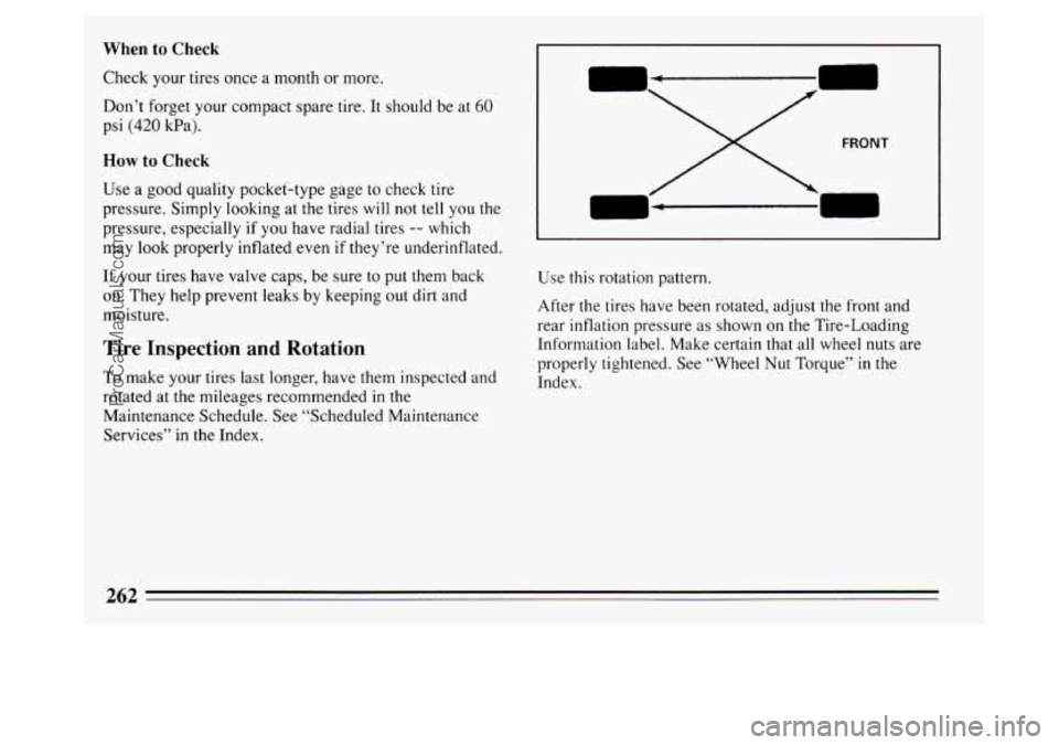 BUICK PARK AVENUE 1994  Owners Manual When to Check 
Check your tires once  a month or more. 
Don’t  forget your compact spare tire.  It should  be at 
60 
psi (420 Wa). 
How to Check 
Use  a good quality pocket-type  gage  to check tir
