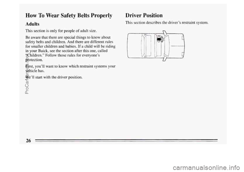 BUICK PARK AVENUE 1994  Owners Manual How To Wear Safety Belts Properly 
Adults 
This section  is only  for people of adult  size. 
Be  aware  that there  are special things  to know about 
safety belts and children.  And there  are diffe