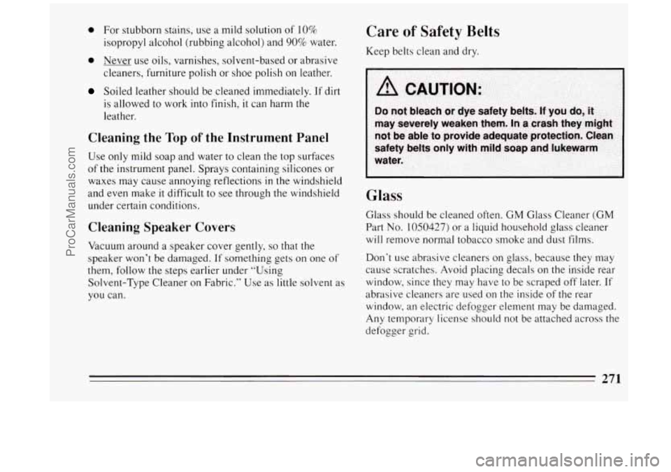 BUICK PARK AVENUE 1994  Owners Manual 0 For stubborn  stains, use a mild solution  of 10% 
isopropyl  alcohol  (rubbing  alcohol)  and 
90% water. 
0 Never use oils, varnishes,  solvent-based  or abrasive 
cleaners,  furniture polish  or 
