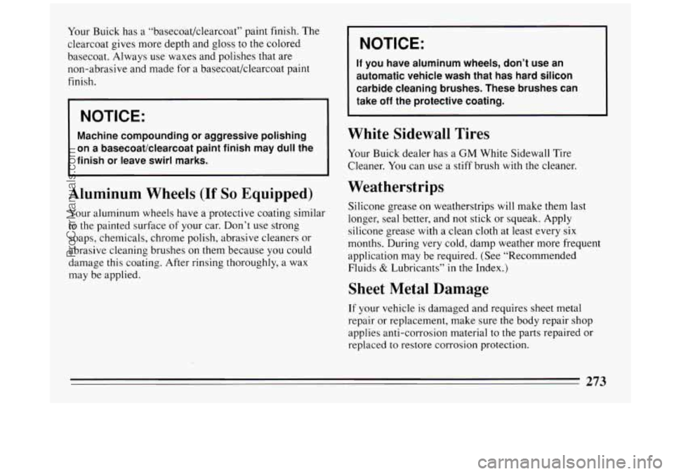 BUICK PARK AVENUE 1994  Owners Manual Your Buick has  a “basecoat/clearcoat”  paint  finish.  The 
clearcoat  gives  more  depth  and gloss  to the colored 
basecoat.  Always  use waxes and  polishes that are 
non-abrasive  and  made 