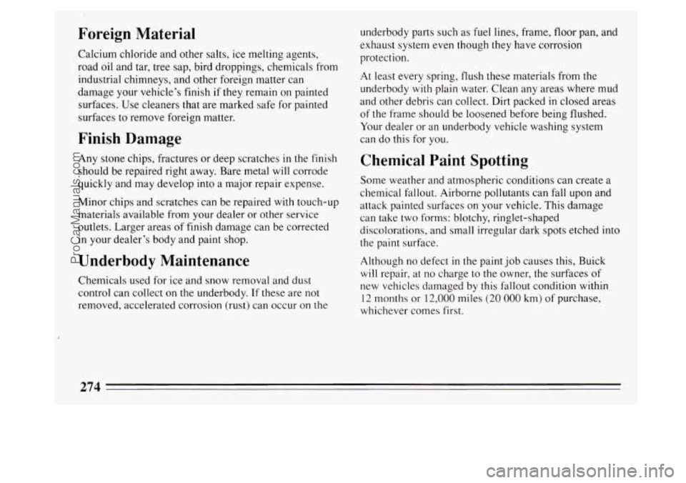 BUICK PARK AVENUE 1994  Owners Manual Foreign  Material 
Calcium chloride and other salts, ice melting  agents, 
road  oil and  tar,  tree sap,  bird droppings,  chemica 
industrial chimneys, and other foreign matter  can 
damage  your ve