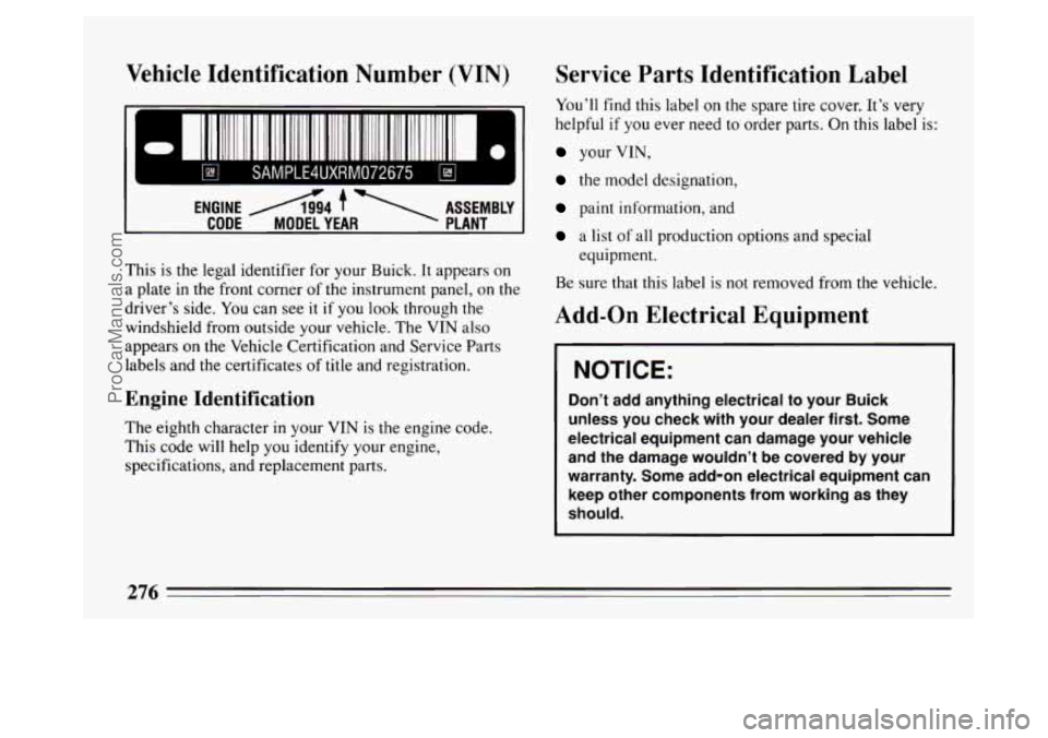 BUICK PARK AVENUE 1994  Owners Manual Vehicle  Identification  Number (VIN) 
Cl11!!!1llIl IElll!l I 
I= rl 
ENGINE A94 7  ASSEMBLY 
CODE MODEL YEAR  PLANT 
This is the legal  identifier for your Buick.  It appears  on 
a  plate  in the fr