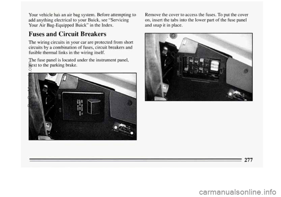 BUICK PARK AVENUE 1994  Owners Manual Your vehicle has  an  air  bag system.  Before  attempting to 
add  anything  electrical  to your Buick,  see “Servicing 
Your  Air Bag-Equipped  Buick”  in the Index. 
Fuses  and  Circuit  Breake