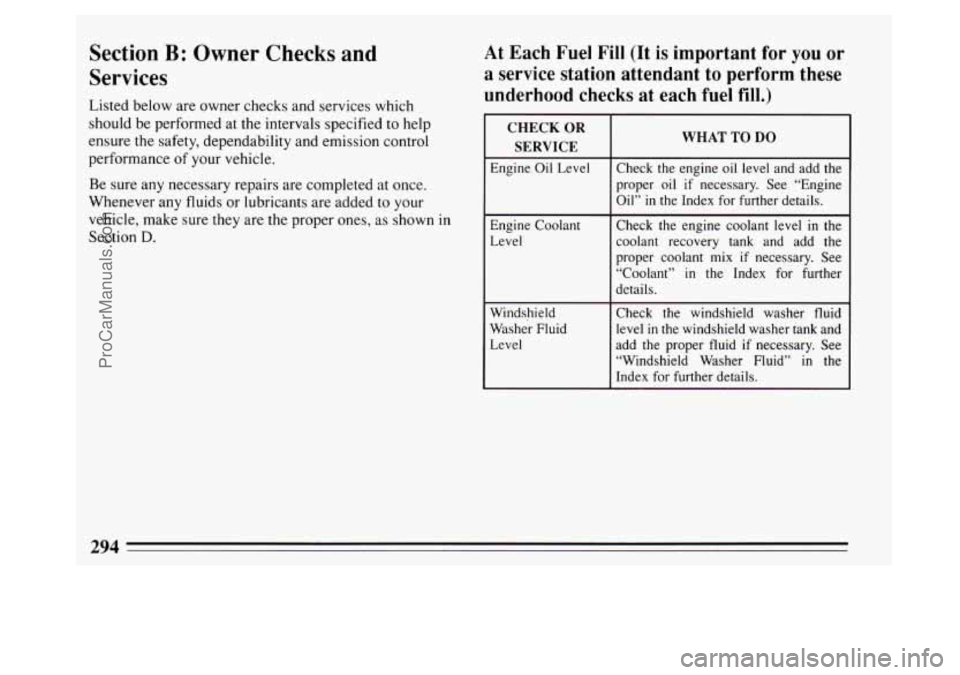BUICK PARK AVENUE 1994 Owners Manual Section B: Owner Checks and
Services
Listed below are owner checks and services which
should be performed at the intervals specified to help
ensure
the safety, dependability and emission con BUICK PARK AVENUE 1994 Owners Manual Section B: Owner Checks and
Services
Listed below are owner checks and services which
should be performed at the intervals specified to help
ensure
the safety, dependability and emission con
