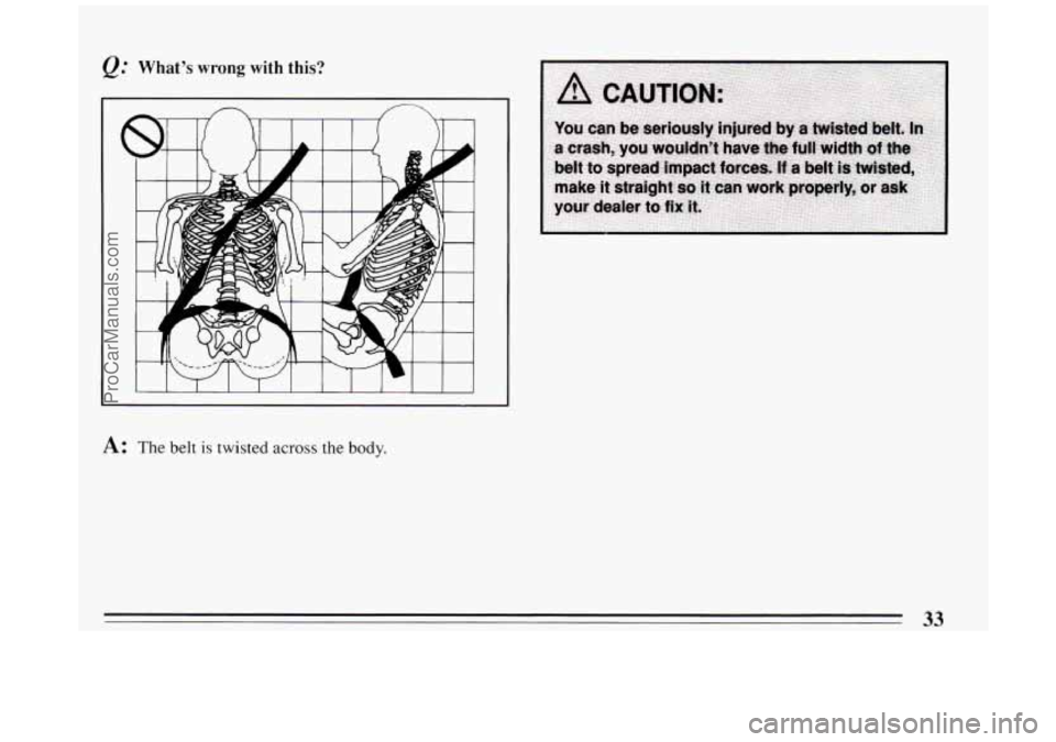 BUICK PARK AVENUE 1994  Owners Manual @ What’s wrong with this? 
1 I I I I I 
A: The belt is twisted across the body. 
33 
ProCarManuals.com 