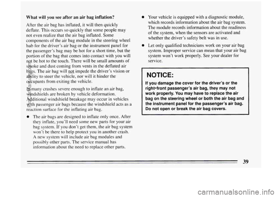 BUICK PARK AVENUE 1994  Owners Manual What will you see after  an  air bag inflation? 
After the air bag  has inflated, it will then quickly 
deflate.  This  occurs 
so quickly that some  people  may 
not  even realize that the  air bag  