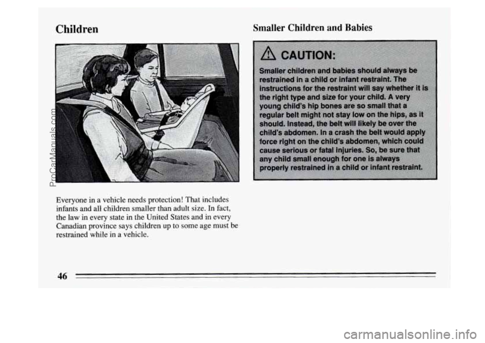 BUICK PARK AVENUE 1994  Owners Manual Children Smaller  Children and Babies 
Everyone  in a vehicle needs  protection!  That  includes 
infants  and  all  children  smaller  than adult  size.  In  fact, 
the  law  in every  state  in  the