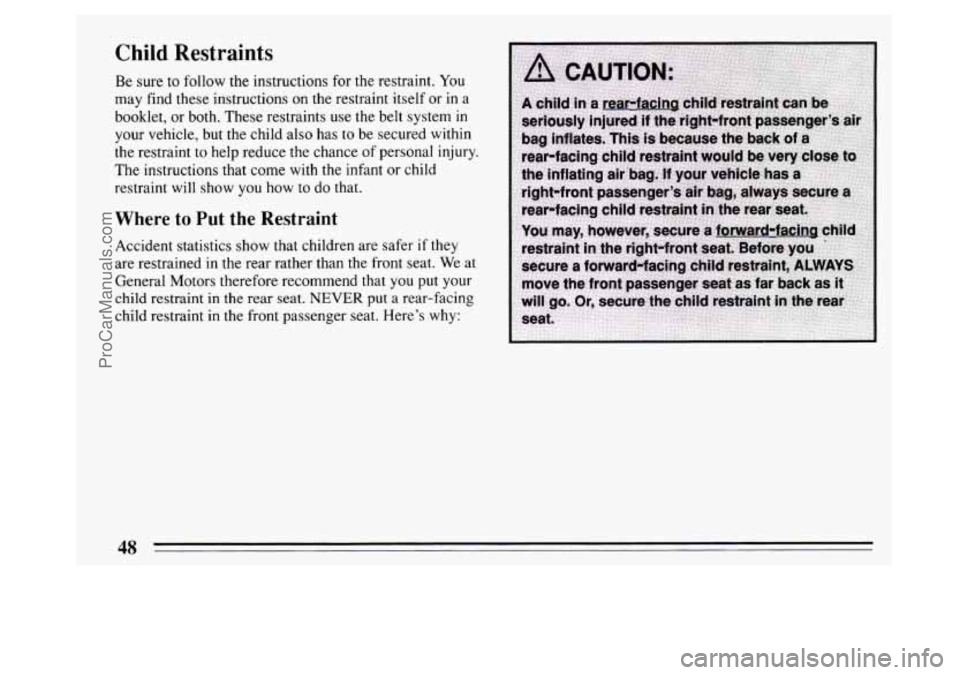 BUICK PARK AVENUE 1994  Owners Manual Child  Restraints 
Be sure  to follow the instructions for the restraint. You 
may find  these instructions on the restraint itself or in a 
booklet,  or both.  These  restraints  use the belt  system