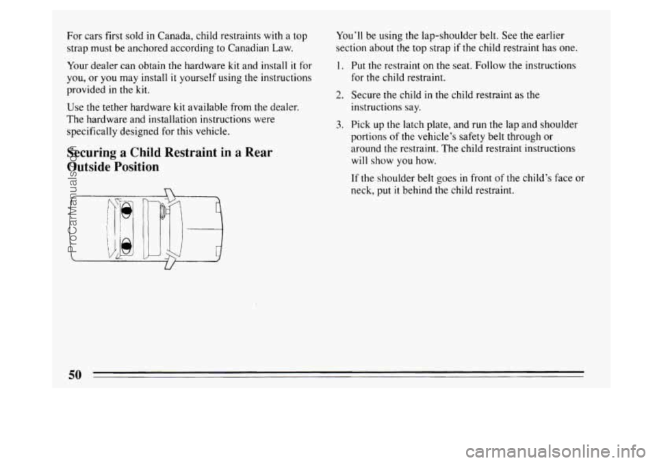 BUICK PARK AVENUE 1994  Owners Manual For cars first sold in Canada,  child restraints with a top 
strap  must  be  anchored according to Canadian  Law. 
Your  dealer  can obtain the hardware 
kit and  install it for 
you,  or 
you may in