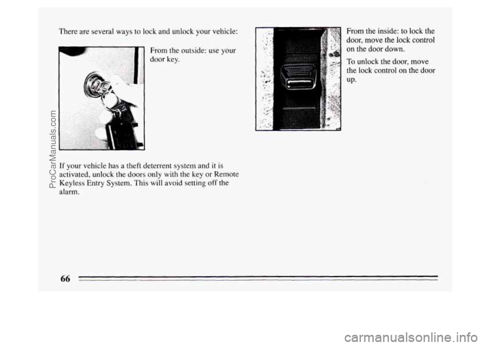 BUICK PARK AVENUE 1994  Owners Manual There  are several ways  to lock and unlock  your vehicle: 
From the 
door  key. outside: 
use your 
If your vehicle has a theft deterrent system and it is 
activated,  unlock the  doors  only with th